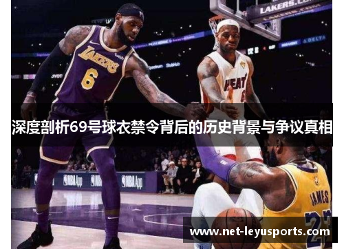 深度剖析69号球衣禁令背后的历史背景与争议真相