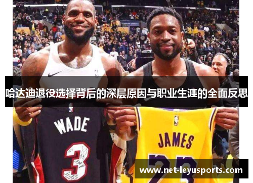 哈达迪退役选择背后的深层原因与职业生涯的全面反思 哈达迪退役选择背后的深层原因与职业生涯的全面反思