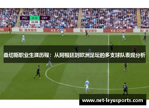 桑切斯职业生涯历程:从阿根廷到欧洲足坛的多支球队表现分析 桑切斯职业生涯历程:从阿根廷到欧洲足坛的多支球队表现分析